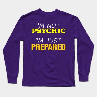 I'm Not Psychic, I'm Just Prepared Long Sleeve T-Shirt